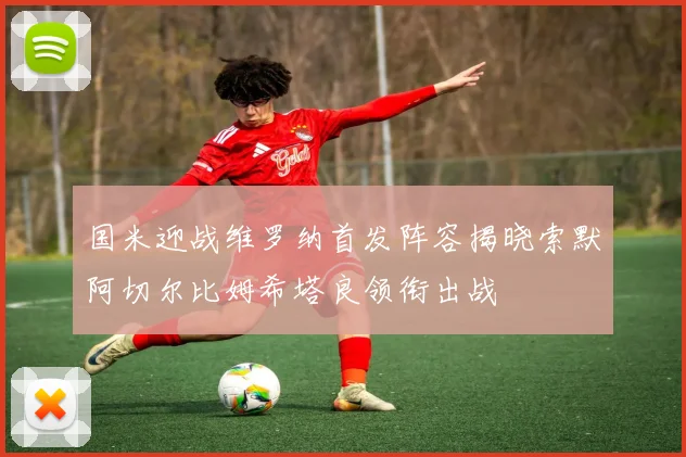 国米迎战维罗纳首发阵容揭晓索默阿切尔比姆希塔良领衔出战