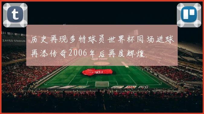 历史再现多特球员世界杯同场进球再添传奇2006年后再度辉煌